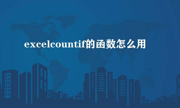 excelcountif的函数怎么用