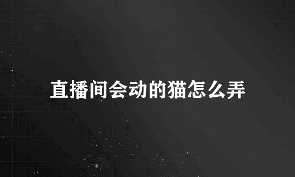 直播间会动的猫怎么弄