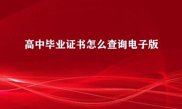 高中毕业证书怎么查询电子版