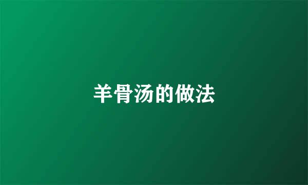羊骨汤的做法