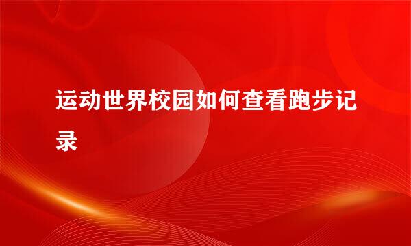 运动世界校园如何查看跑步记录