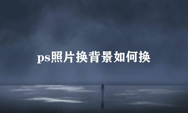ps照片换背景如何换