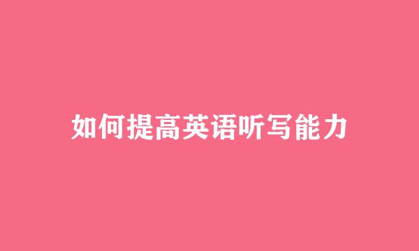 如何提高英语听写能力
