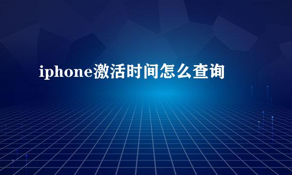 iphone激活时间怎么查询