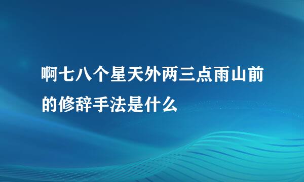 啊七八个星天外两三点雨山前的修辞手法是什么