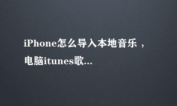 iPhone怎么导入本地音乐 ，电脑itunes歌曲导入苹果手机