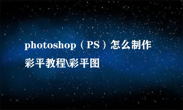 photoshop（PS）怎么制作彩平教程\彩平图