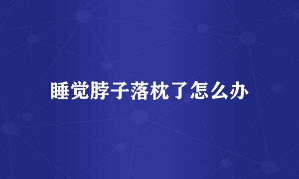 睡觉脖子落枕了怎么办