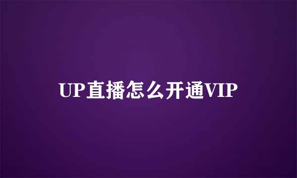 UP直播怎么开通VIP
