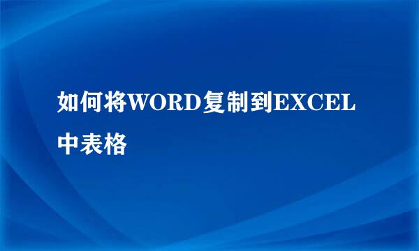 如何将WORD复制到EXCEL中表格