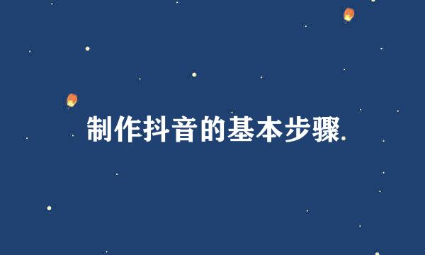 制作抖音的基本步骤