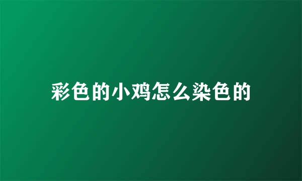 彩色的小鸡怎么染色的