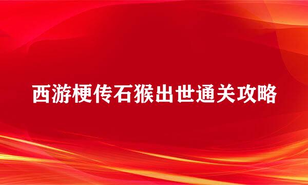 西游梗传石猴出世通关攻略
