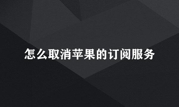 怎么取消苹果的订阅服务