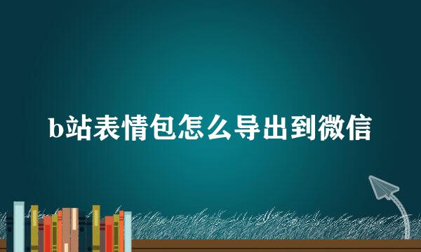 b站表情包怎么导出到微信