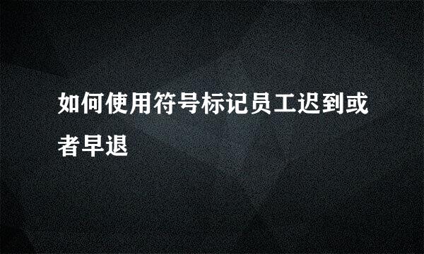 如何使用符号标记员工迟到或者早退