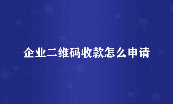 企业二维码收款怎么申请