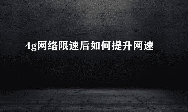 4g网络限速后如何提升网速