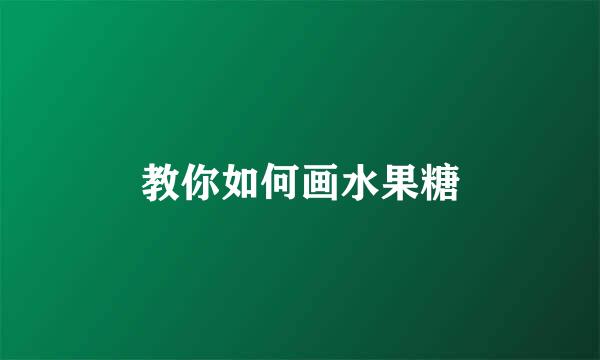 教你如何画水果糖
