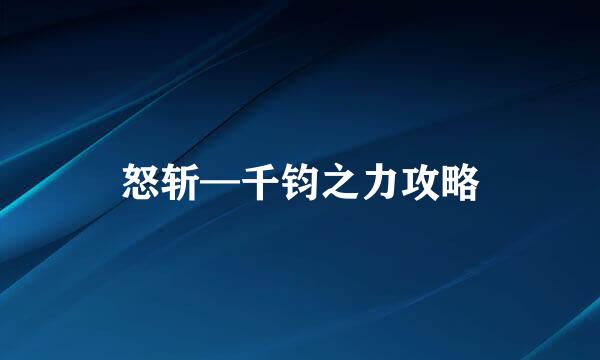 怒斩—千钧之力攻略