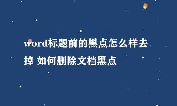 word标题前的黑点怎么样去掉 如何删除文档黑点