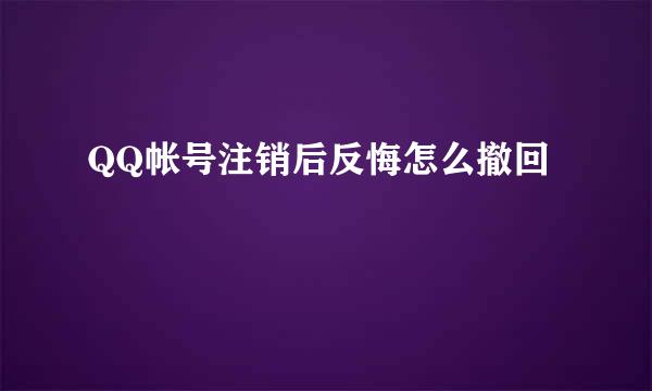 QQ帐号注销后反悔怎么撤回