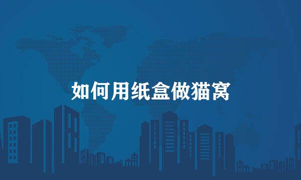 如何用纸盒做猫窝