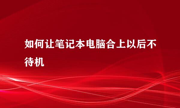 如何让笔记本电脑合上以后不待机