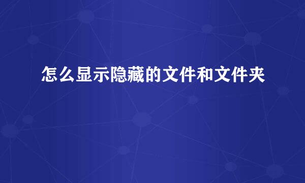 怎么显示隐藏的文件和文件夹