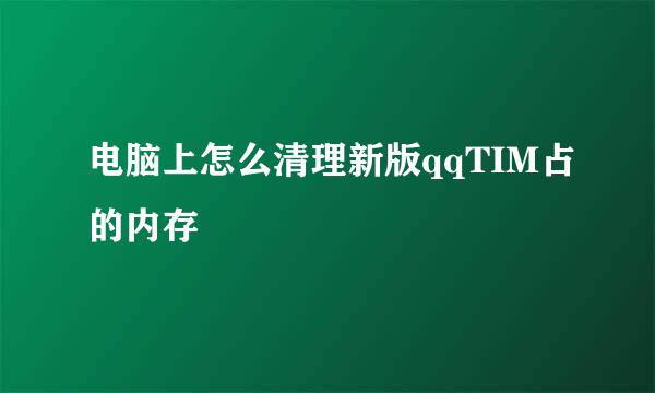电脑上怎么清理新版qqTIM占的内存
