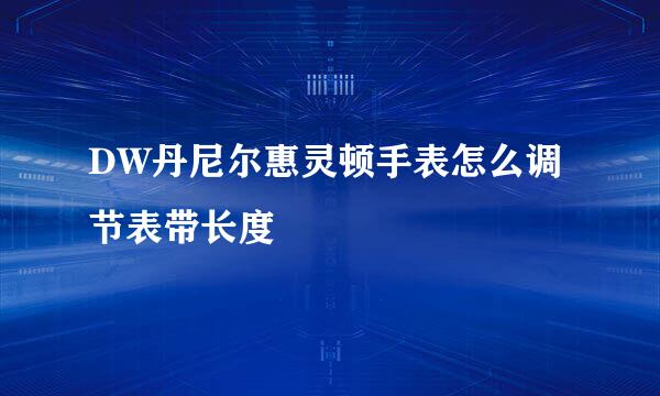 DW丹尼尔惠灵顿手表怎么调节表带长度