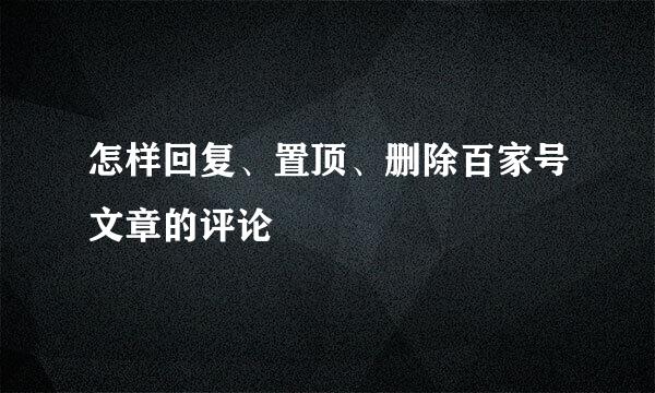 怎样回复、置顶、删除百家号文章的评论