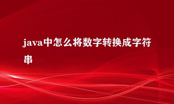 java中怎么将数字转换成字符串