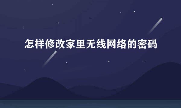 怎样修改家里无线网络的密码