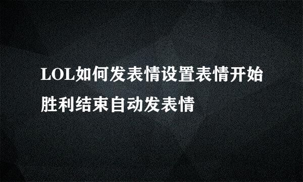 LOL如何发表情设置表情开始胜利结束自动发表情