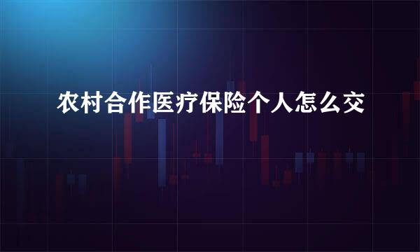 农村合作医疗保险个人怎么交