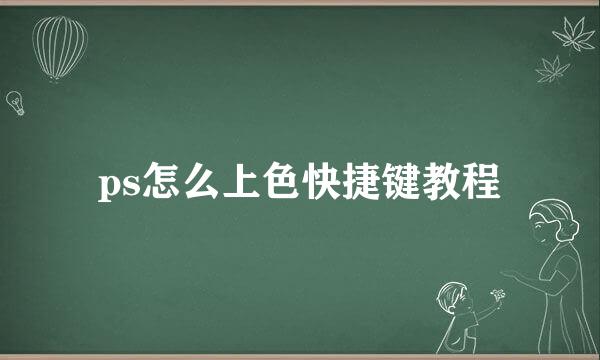 ps怎么上色快捷键教程