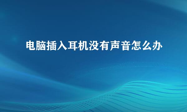 电脑插入耳机没有声音怎么办