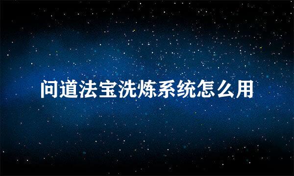问道法宝洗炼系统怎么用