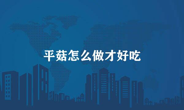 平菇怎么做才好吃