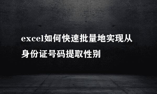 excel如何快速批量地实现从身份证号码提取性别