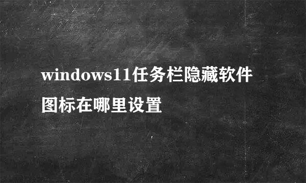 windows11任务栏隐藏软件图标在哪里设置