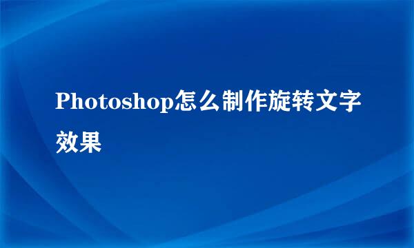 Photoshop怎么制作旋转文字效果