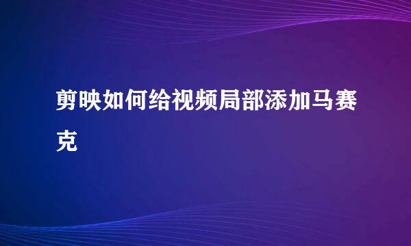 剪映如何给视频局部添加马赛克