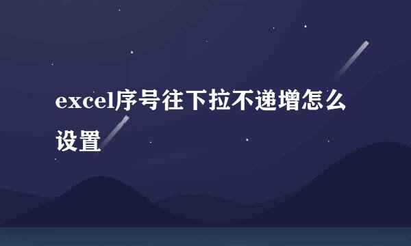 excel序号往下拉不递增怎么设置