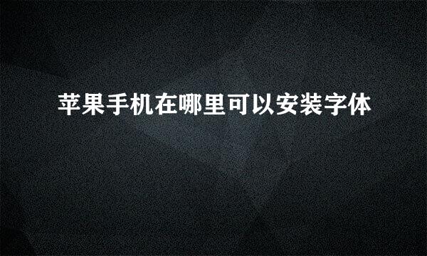 苹果手机在哪里可以安装字体