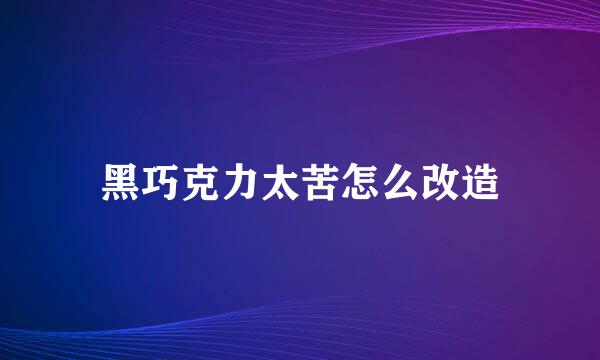 黑巧克力太苦怎么改造