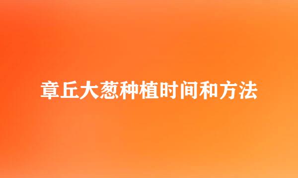 章丘大葱种植时间和方法