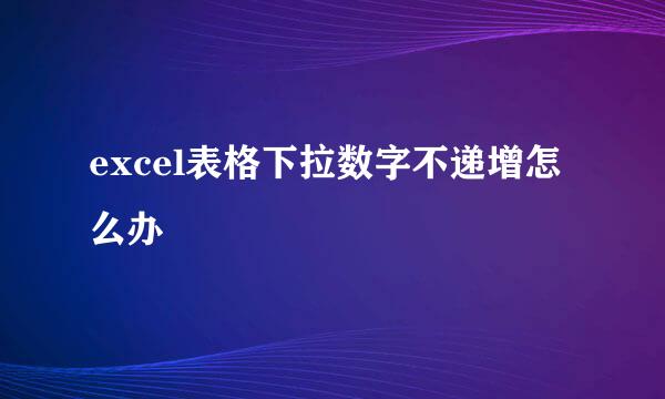 excel表格下拉数字不递增怎么办