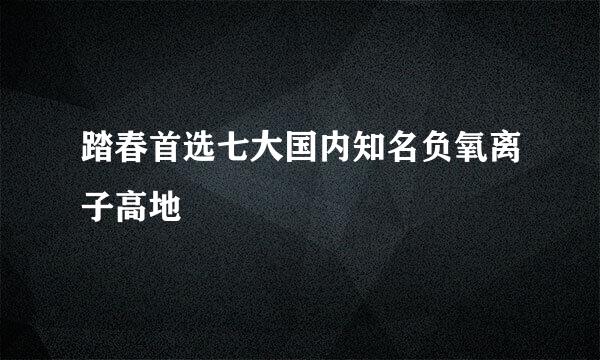 踏春首选七大国内知名负氧离子高地